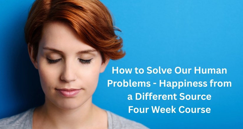 How to Solve our Human Problems - Happiness From A Different Source